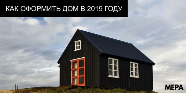 Как оформить дом в 2019 году